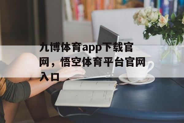 九博体育app下载官网，悟空体育平台官网入口